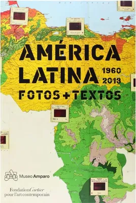 AMERICA LATINA 1960-2013 PHOTS AND TEXTS /ESPAGNOL