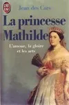 Princesse mathilde l'amour, la gloire et les arts (La), l'amour, la gloire et les arts