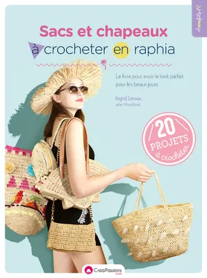 Sacs et chapeaux à crocheter en raphia - Le livre pour avoir le look parfait pour les beaux jours