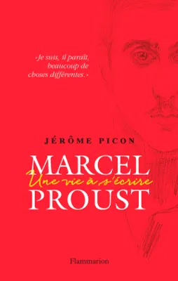 Marcel Proust. Une vie à s'écrire