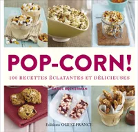 Pop-corn ! 100 recettes éclatantes et délicieuses, 100 recettes éclatantes et délicieuses