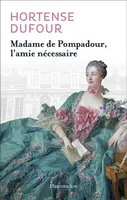 Madame de Pompadour, l'amie nécessaire