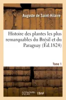 Histoire des plantes les plus remarquables du Brésil et du Paraguay. Tome 1