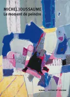 Michel Joussaume, Le moment de peindre, [exposition] du 7 octobre au 29 novembre 2014, galerie guyenne art gascogne, bordeaux