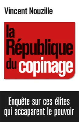 La République du copinage, Enquête sur la France des réseaux de pouvoir