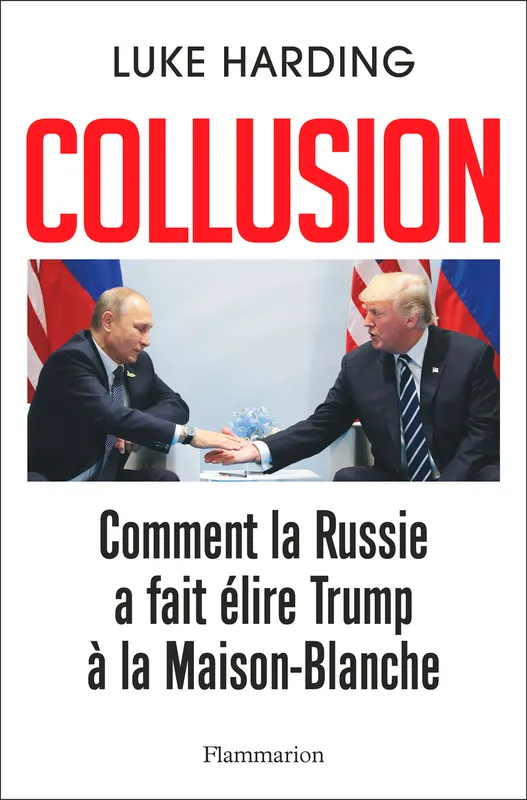 Collusion - Comment la Russie a fait élire Trump à la Maison-Blanche Luke Harding