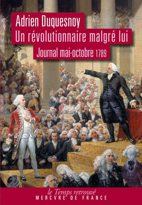 Un révolutionnaire malgré lui. Journal mai-octobre 1789 Adrien Duquesnoy