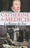Catherine de Médicis, la reine de fer