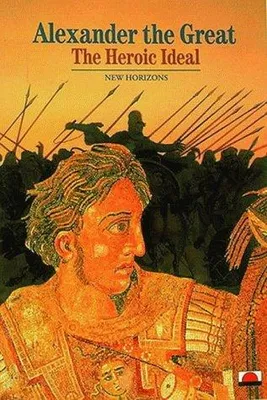 Alexander the Great The Heroic Ideal (New Horizons) /anglais