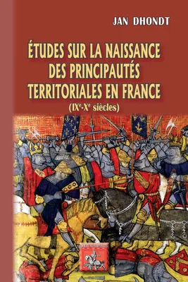 Etudes sur la naissance des Principautés territoriales en France, (IXe-Xe siècles)