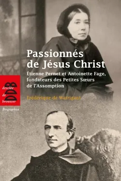Passionnés de Jésus Christ, Etienne Pernet et Antoinette Fage, fondateurs des Petites Soeurs de l'Assomption