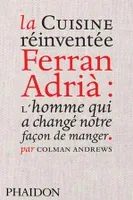 La Cuisine réinventée, Ferran Adrià : l’homme qui a changé notre façon de manger