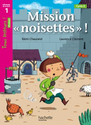 Mission «noisettes» Niveau 1 - Tous lecteurs ! Romans - Livre élève - Ed. 2014