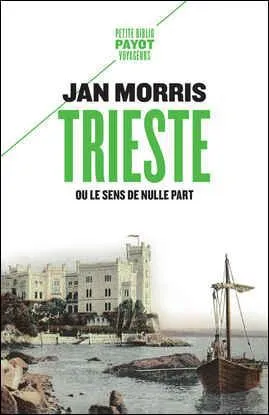 Livres Loisirs Voyage Récits de voyage Trieste ou Le sens de nulle part, Ou le sens de nulle part Jane Morris