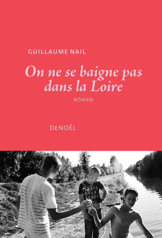 Livres Littérature et Essais littéraires Romans contemporains Francophones On ne se baigne pas dans la Loire Guillaume Nail