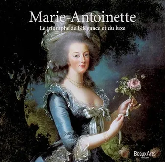Marie-Antoinette : Le triomphe de l'√å¬©l√å¬©gance et du luxe, le triomphe de l'élégance et du luxe