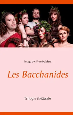Les bacchanides, Une trilogie théâtrale