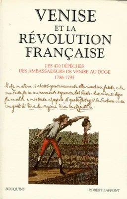 Venise et la Révolution française, les 470 dépêches des ambassadeurs de Venise au Doge, 1786-1795