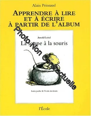 Apprendre à lire et à écrire à partir de l'album, Apprentissage soupe a la  souris (La) - Alain Prinsaud 