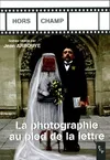 La photographie au pied de la lettre, actes du colloque international d'Aix-en-Provence, 14, 15 et 16 janvier 1999