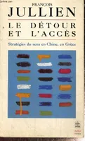 Le détour et l'accès - Strétagies du sens en Chine, en Grèce (Collection 