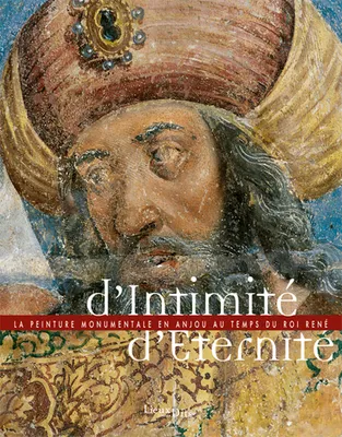 D'Intimite, D'Eternite, la peinture monumentale en Anjou au temps du roi René