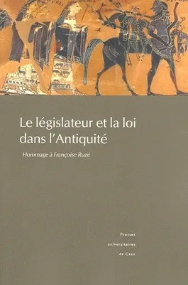 Le Législateur et la loi dans l'Antiquité. Hommage à Françoise Ruzé, hommage à Françoise Ruzé