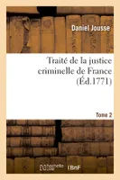 Traité de la justice criminelle de France. Tome 2 (Éd.1771)