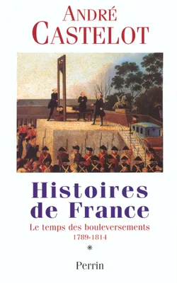 Histoires de France., [1], Le temps des bouleversements, 1789-1814, Histoire de France - tome 1, le temps des boulversements 1789 1814