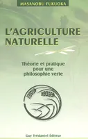 L'agriculture naturelle, théorie et pratique pour une philosophie verte