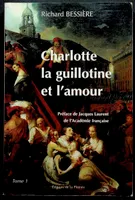 Charlotte, la guillotine et l'amour., Tome premier, Charlotte, la guillotine et l'amour Tome 1, roman