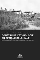 Construire l'ethnologie en Afrique coloniale, Politiques, collections et médiations africaines