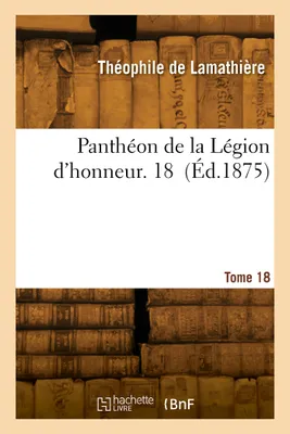 Panthéon de la Légion d'honneur. Tome 18