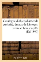 Catalogue d'objets d'art et de curiosité, émaux de Limoges, ivoire et bois sculptés