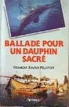 Ballade pour un dauphin sacré, ou la Saga de l'expédition Delphinasia avec Catherine Pelletier, François-Xavier Pelletier et Malik, le chien-mascotte