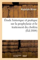 Étude historique et pratique sur la prophylaxie et le traitement du choléra :, basée sur les observations fournies par l'épidémie de Marseille 1884