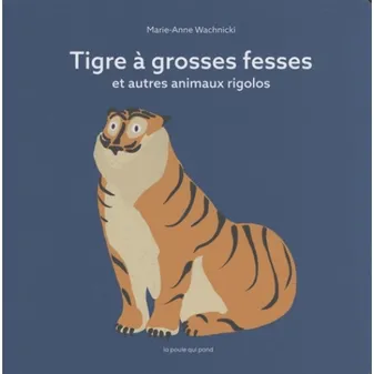 Tigre à grosses fesses / et autres animaux rigolos