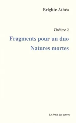 Théâtre / Brigitte Athéa., 2, Fragments pour un duo
