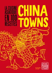 Chinatowns, La cuisine asiatique en 100 recettes