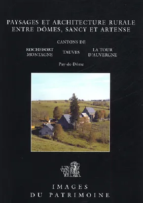 Paysages et architecture rurale entre Dômes, Sancy et Artense / cantons de Rochefort Montagne, Tauve, cantons de Rochefort-Montagne, Tauves, La Tour-d'Auvergne
