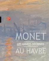 Monet au Havre . Les années décisives