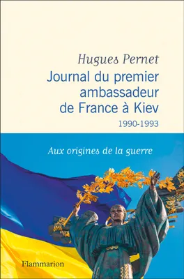 Journal du premier ambassadeur de France à Kiev 1990 -1993