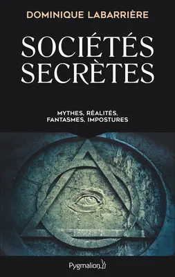 Sociétés secrètes, Mythes, réalités, fantasmes, impostures