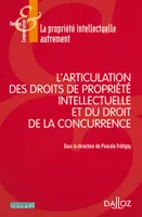 L'articulation des droits de propriété intellectuelle et du droit de la concurrence - 1re ed.