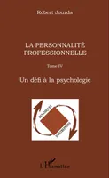La personnalité professionnelle, Tome IV - Un défi à la psychologie