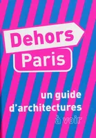 Dehors Paris / un guide d'architecture à voir, un guide d'architectures à voir