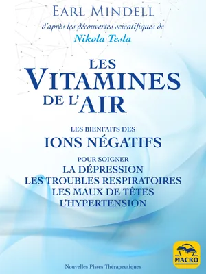 Les vitamines de l'air (d'après les découvertes scientifiques de Nikola Tesla), Les bienfaits des ions négatifs pour soigner la dépression, les troubles respirtoires, les maux de têtes, l’hypertension