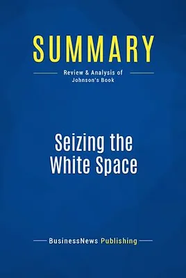 Summary: Seizing the White Space, Review and Analysis of Johnson's Book