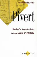 Pivert , Histoire d'un résistant ordinaire - Écrit par Daniel Goldenberg