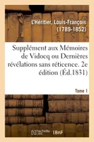 Supplément aux Mémoires de Vidocq ou Dernières révélations sans réticence. Tome 1. 2e édition